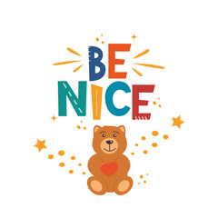 Be Nice. Hand drawn motivation lettering phrase with cute teddy bear for poster, logo, greeting card, banner, cute cartoon print, children's room decor. Vector illustration.