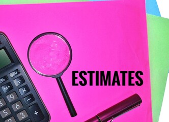 Estimates. Written on a pink paper with a magnifying glass, calculator and a pen.