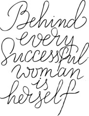 Behind Every Successful Woman Is Herself. Inspirational, motivational, positive quote to t-shirts, post cards, mugs, etc. Hand written