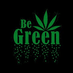 Be Green Vector Illustration, Cannabis Vector Design Illustration. Good for greeting card and t-shirt print, flyer, poster design, mug.