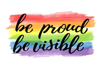 Be proud be visible hand drawn lettering quote. Homosexuality slogan on watercolor rainbow. LGBT rights concept. Modern ink illustration for poster, placard, invitation card, t-shirt print design.