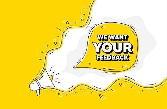 We want your feedback symbol. Loudspeaker alert message. Survey or customer opinion sign. Client comment. Yellow background with megaphone. Announce promotion offer. Your feedback bubble. Vector
