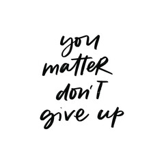 YOU MATTER DO NOT GIVE UP. MOTIVATIONAL HAND LETTERING PHRASE QUOTE TYPOGRAPHY 