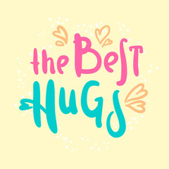 The best hugs  - inspire motivational quote. Hand drawn beautiful lettering. Print for inspirational poster, t-shirt, bag, cups, card, flyer, sticker, badge. Cute original funny vector sign