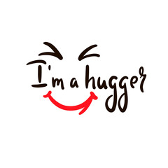 I am a hugger - inspire motivational quote. Hand drawn beautiful lettering. Print for inspirational poster, t-shirt, bag, cups, card, flyer, sticker, badge. Cute original funny vector sign