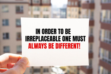 The motivational quote In order to be irreplaceable one must always be different