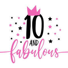 10 and fabulous - fashionable decoration for birthday. Good for greeting card, poster, invitation card, textile print, and other gift design.