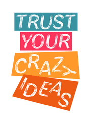 Trust your crazy ideas inspirational quote.