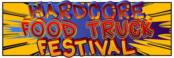 Hardcore Food Truck Festival - Comic book style text. Street food fun, event related words, quote on colorful background. Poster, banner, template. Cartoon vector illustration.