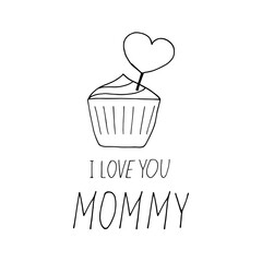 cupcake with heart and lettering i love you mommy. hand drawn doodle style. template for card, poster, mother day, birthday. vector, minimalism, monochrome. food, sweets, holiday.