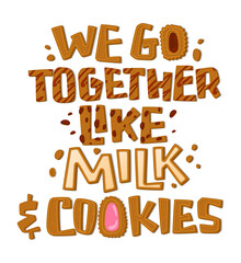 We go together like milk and cokies - hand drawn lettering phrase. Cookies themed quote.