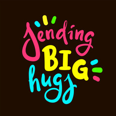 Sending big hugs - inspire motivational quote. Hand drawn beautiful lettering. Print for inspirational poster, t-shirt, bag, cups, card, flyer, sticker, badge. Cute original funny vector sign