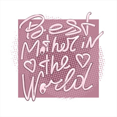 Best mother in the world - hand drawn lettering. Vector elements for greeting card, invitation, poster, T-shirt design, post card, video blog cover. Happy mothers day design elements.