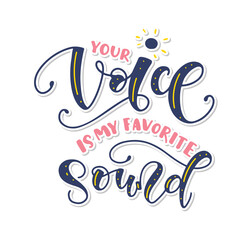 Your voice is my favorite sound - colored lettering isolated on white background, vector illustration