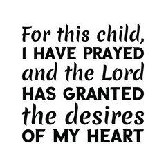  For this child, I have prayed and the Lord has granted the desires of my heart. Vector Quote
