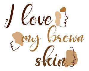 Quote I love my brown skin. Black girl. Design for black history month. Lettering with silhouettes of faces.