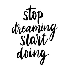 Stop dreaming start doing vector quote. Life positive motivation quote for poster, card, tshirt print. Graphic script lettering, ink calligraphy style. Vector illustration isolated on white background