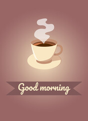 Good morning. A cup of hot coffee, tea with a steam club. Phrase and illustration on a gradient background. Poster, postcard