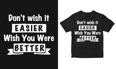 Don't wish it easier wish you were better Motivational Quote, poster, typography t-shirt design.