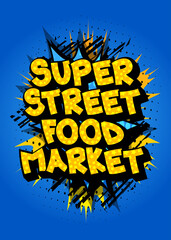 Super Street Food Market - Comic book style text. Street food fun, event related words, quote on colorful background. Poster, banner, template. Cartoon vector illustration.