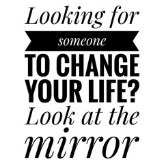 ''Looking for someone to change your life? Look at the mirror'' Motivational Quote Illustration