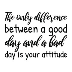 The only difference between a good day and a bad day is your attitude. Vector Quote
