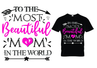 Mothers day t shirt quote - To the most beautiful mom in the world. Mom t shirt design typography. 