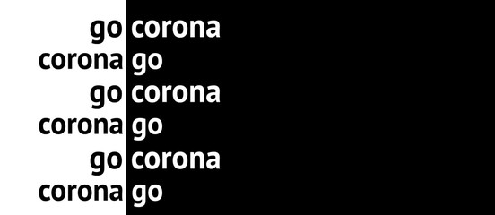 go corona corona go quotes on simple black and white background conceptual