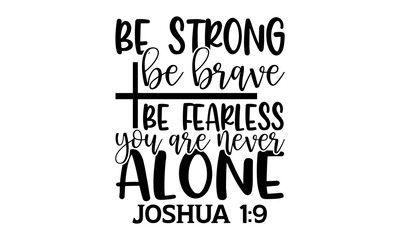 Be strong be brave be fearless you are never alone Joshua 1:9 - Bible Verse t shirts design, Hand drawn lettering phrase, Calligraphy t shirt design, Isolated on white background, svg Files for Cuttin