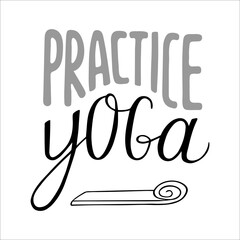 Practice yoga vector lettering, handwritten quote. Motivative inscription for t-shirt print, bags, mats, yoga studio.