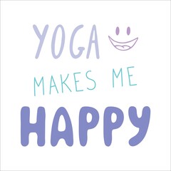 Yoga lettering Yoga makes me happy vector illustration. Inspiration colorful for t-shirt print, bags, mats, yoga studio.
