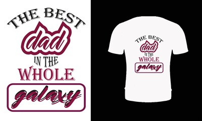 The best dad in the whole galaxy t shirt design vector. Typography, vector, quote, father t shirt design. Father's day t shirt design. Dad t shirt.