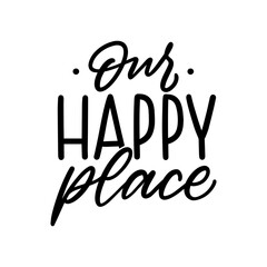 Our happy place hand lettering slogan for print, home decor. Typography home print for textile. - 429944651