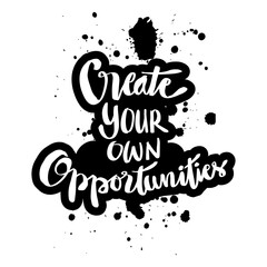 Create your own opportunities. Motivational quote.