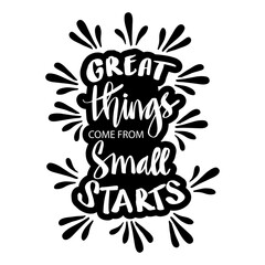 Great things come from small starts. Motivational quote.