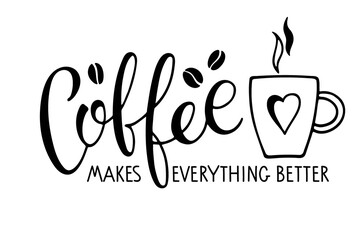 Coffee makes everything better text with coffee mug. Vector calligraphy lettering. Black and white minimalist Logo for coffee company, cafe. Template of banner or poster for coffee shop, restaurant.