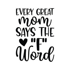 Every Great Mom Says The F Word