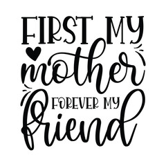 FIRST MY MOTHER FOREVER MY FRIEND
