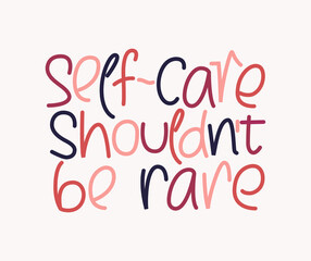 Self care shouldn't be rare handwritten quote. Inspirational lettering design. Love yourself concept. Use for cards, prints, banner, poster, t-shirt, mug.