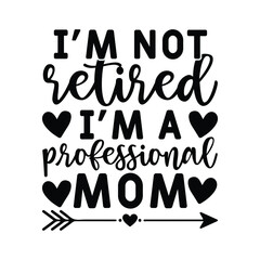 I'm not retired I'm a professional mom