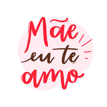 Mãe, eu te amo! Mother, I Love You! Brazilian Portuguese Hand Lettering Calligraphy for Mother's Day. Vector.