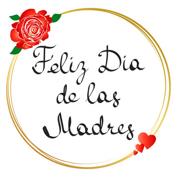 The Text In Spanish Is Feliz Dia De Las Madres - Happy Mother's Day. Black Lettering In A Round Frame With A Rose And A Heart On White.