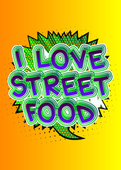 I Love Street Food - Comic book style text. Street food fun, event related words, quote on colorful background. Poster, banner, template. Cartoon vector illustration.