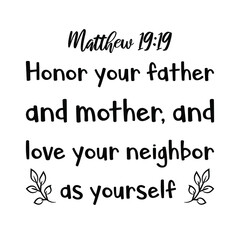 Honor your father and mother, and love your neighbor as yourself. Bible verse quote
