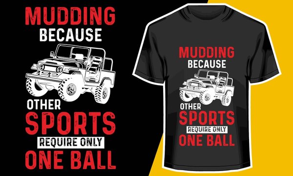 Mudding because other sports require only one ball, Dirt car racing shirts,  T shirt Design Idea, 