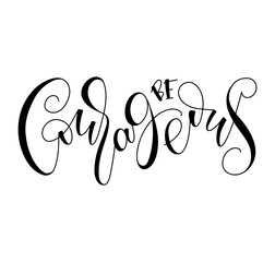 Be courageous, black lettering isolated on white background, vector illustration