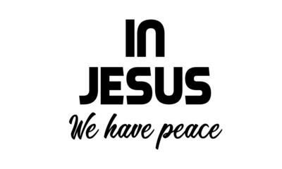 In Jesus we have peace, Christian Quote, Typography for print or use as poster, card, flyer or T Shirt