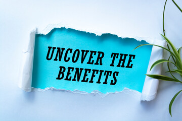 Text sign showing Uncover the benefits