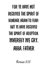 For ye have not received the spirit of bondage again to fear. Bible verse quote 