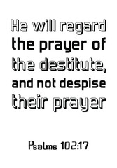 He will regard the prayer of the destitute, and not despise their prayer. Bible verse quote
